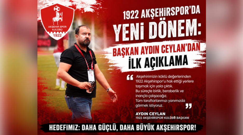 1922 AKŞEHİRSPOR'DA YENİ DÖNEM: BAŞKAN AYDIN CEYLAN'DAN İLK AÇIKLAMA
