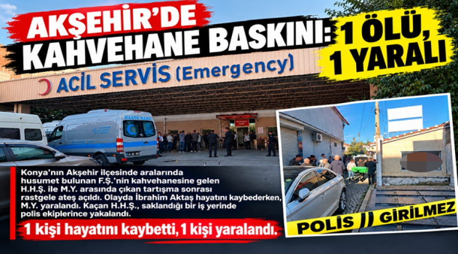 AKŞEHİR’DE KAHVEHANE BASKINI: 1 ÖLÜ, 1 YARALI