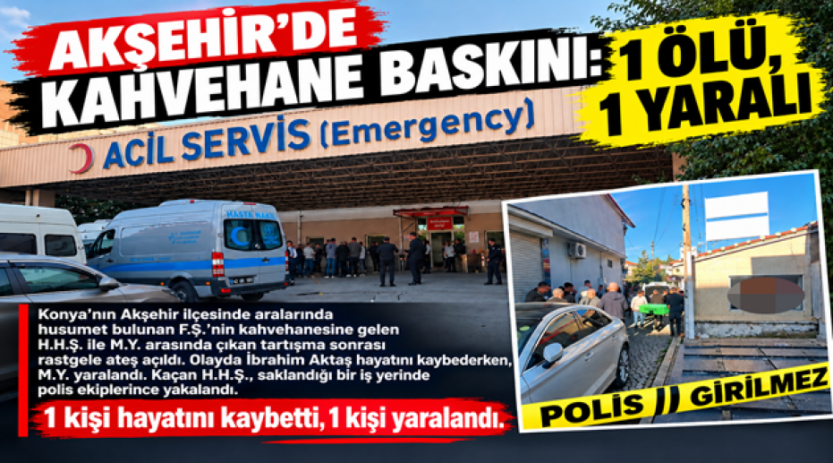 AKŞEHİR’DE KAHVEHANE BASKINI: 1 ÖLÜ, 1 YARALI