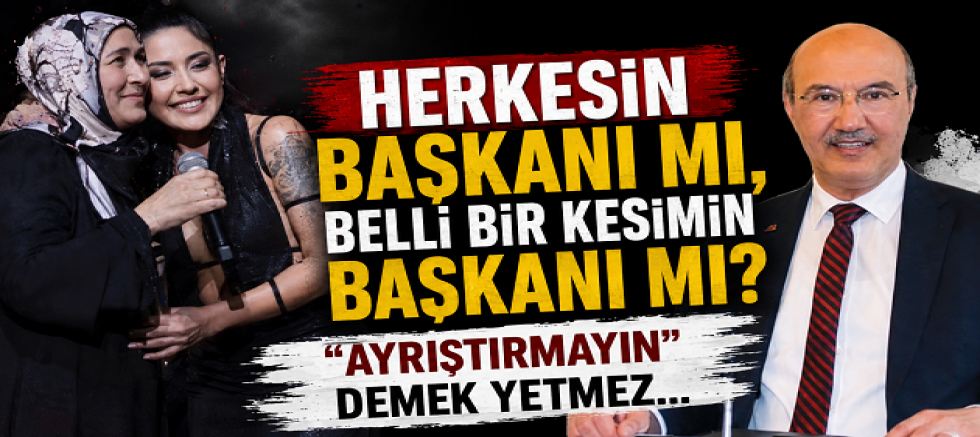 HERKESİN BAŞKANI MI, BELLİ BİR KESİMİN BAŞKANI MI? 