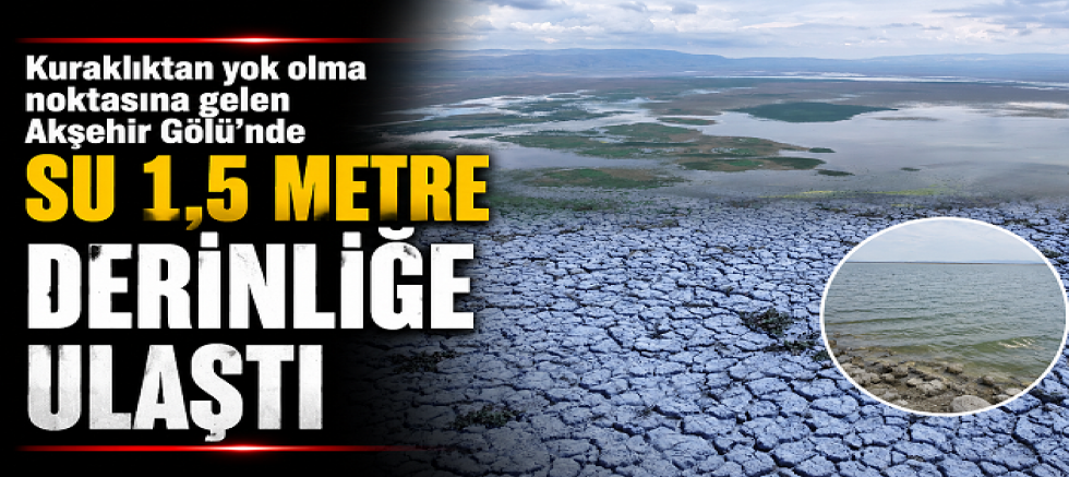 KURAKLIKTAN YOK OLMA NOKTASINA GELEN AKŞEHİR GÖLÜ'NDE SU 1,5 METRE DERİNLİĞE ULAŞTI
