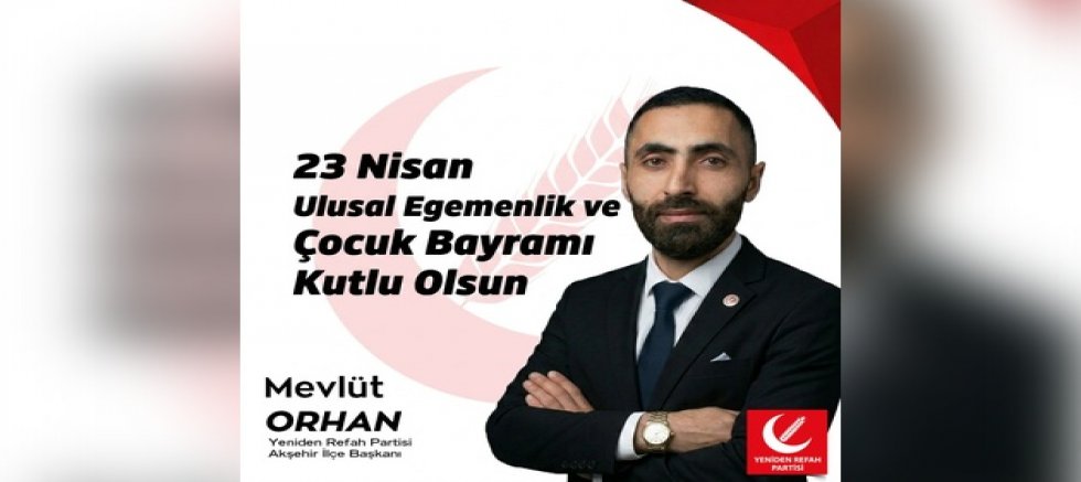 YENİDEN REFAH PARTİSİ AKŞEHİR İLÇE BAŞKANI ORHAN’DAN 23 NİSAN MESAJI: “OKULLARDA GÜVENLİK ARTIK İHMAL EDİLEMEZ”