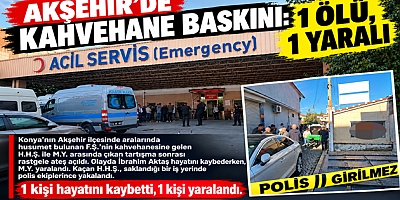 AKŞEHİR’DE KAHVEHANE BASKINI: 1 ÖLÜ, 1 YARALI