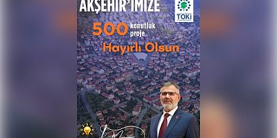 AKŞEHİR’E 500 YENİ TOKİ KONUTU YAPILACAK 