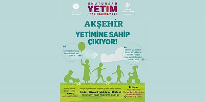 AKŞEHİR YETİMİNE SAHİP ÇIKIYOR, BİR YETİM DE SEN OKUT”