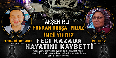 AKŞEHİRLİ FURKAN KÜRŞAT YILDIZ VE İNCİ YILDIZ FECİ KAZADA HAYATINI KAYBETTİ