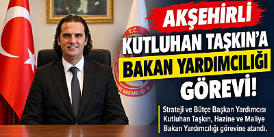 AKŞEHİRLİ KUTLUHAN TAŞKIN’A BAKAN YARDIMCILIĞI GÖREVİ!