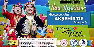 ANADOLU’NUN TÜM RENKLERİ DÜNYANIN ORTASI AKŞEHİR’DE BULUŞUYOR!