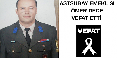 ASTSUBAY EMEKLİSİ ÖMER DEDE HAYATINI KAYBETTİ 