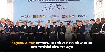 BAŞKAN ALTAY, BEYSU’NUN 1 MİLYAR 130 MİLYONLUK DEV TESİSİNİ HİZMETE AÇTI