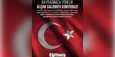EĞİTİM-İŞ : BAYRAĞIMIZA YÖNELİK ALÇAK SALDIRIYI KINIYORUZ!