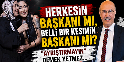 HERKESİN BAŞKANI MI, BELLİ BİR KESİMİN BAŞKANI MI? 