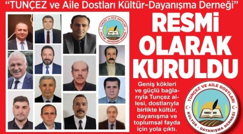 "TUNÇEZ VE AİLE DOSTLARI KÜLTÜR - DAYANIŞMA DERNEĞİ” RESMİ OLARAK KURULDU